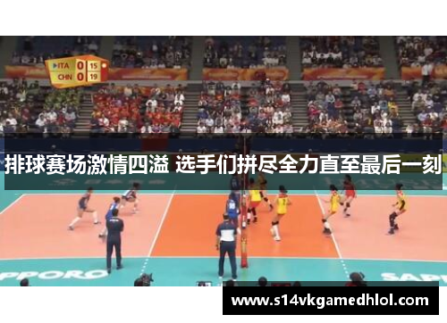 排球赛场激情四溢 选手们拼尽全力直至最后一刻