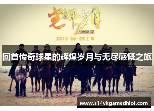 回首传奇球星的辉煌岁月与无尽感慨之旅