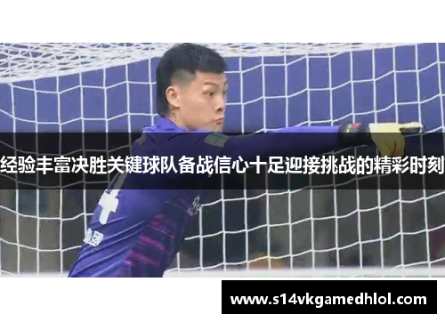 经验丰富决胜关键球队备战信心十足迎接挑战的精彩时刻