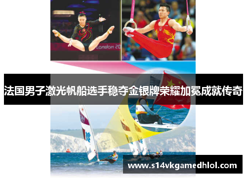 法国男子激光帆船选手稳夺金银牌荣耀加冕成就传奇