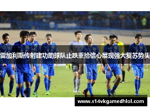 雷加利斯传射建功助球队止跌重拾信心展现强大复苏势头