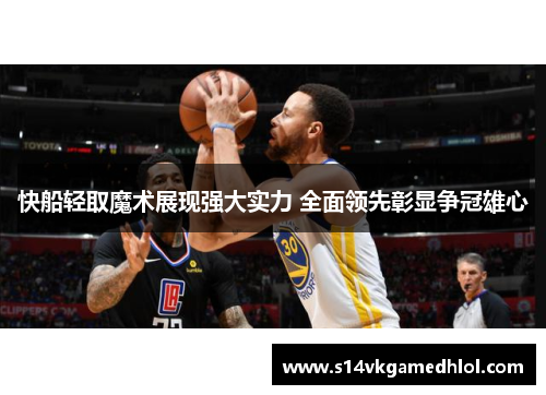 快船轻取魔术展现强大实力 全面领先彰显争冠雄心