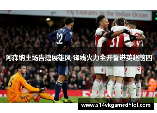 阿森纳主场告捷展雄风 锋线火力全开誓进英超前四